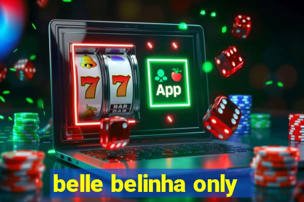 belle belinha only